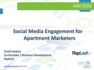 AIM 2010 Social Media Engagement for Apartment Marketers Vivek Sodera Co-Founder / Business Development Rapleaf vivek@rapleaf.com / @vsodera 