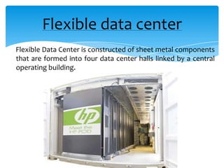 Flexible data center
Flexible Data Center is constructed of sheet metal components
that are formed into four data center halls linked by a central
operating building.

 