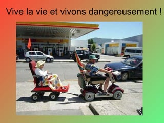 Vive la vie et vivons dangereusement ! 