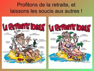 Profitons de la retraite, et laissons les soucis aux autres ! 