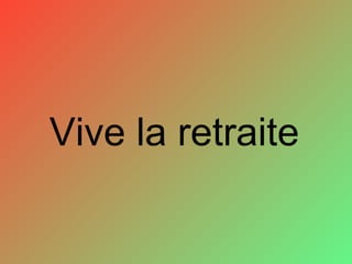 Vive la retraite
 