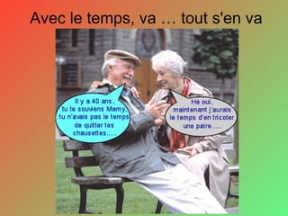 Avec le temps, va … tout s'en va
 