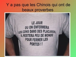 Y a pas que les Chinois qui ont de
beaux proverbes
 