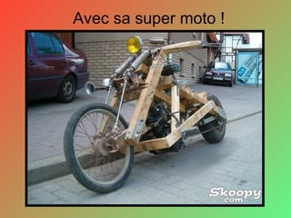 Avec sa super moto !
 