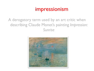 impressionism
A derogatory term used by an art critic when
 describing Claude Monet’s painting Impression:
                    Sunrise
 