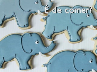 É de comer?É de comer?
 