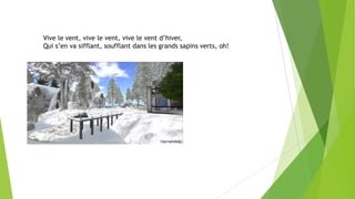 Vive le vent, vive le vent, vive le vent d’hiver,
Qui s’en va sifflant, soufflant dans les grands sapins verts, oh!