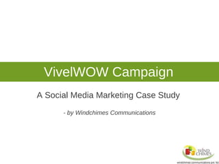 A Social Media Marketing Case Study  - by Windchimes Communications VivelWOW Campaign 
