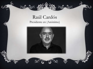 Raúl Cardós
Presidente en (Anónimo)
 