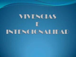 VIVENCIAS E INTENCIONALIDAD 