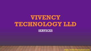 VIVENCY
TECHNOLOGY LLD
SERVICES
https://www.vivencyglobal.com/
 
