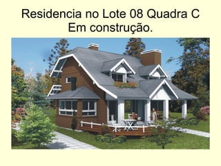 Residencia no Lote 08 Quadra C Em construção. 