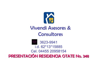 Vivendi Asesores & Consultores 3623-9941 i.d. 62*13*15885 Cel. 04455 20958154 PRESENTACIÓN RESIDENCIA OTATE No. 348 