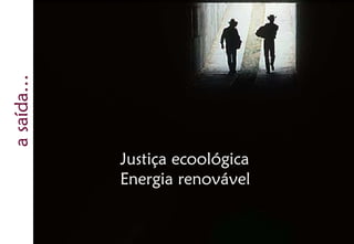 a saída…




           Justiça ecoológica
           Energia renovável
                GOING TO WHERE
