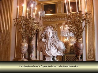 Le chambre du roi – O quarto do rei...  não tinha banheiro. 