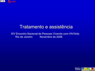 Tratamento e assistência  XIV Encontro Nacional de Pessoas Vivendo com HIV/Aids Rio de Janeiro  Novembro de 2008 