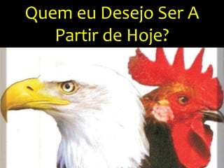 Quem eu Desejo Ser A 
Partir de Hoje? 
 