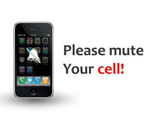 Please mute 
Your cell! 
 