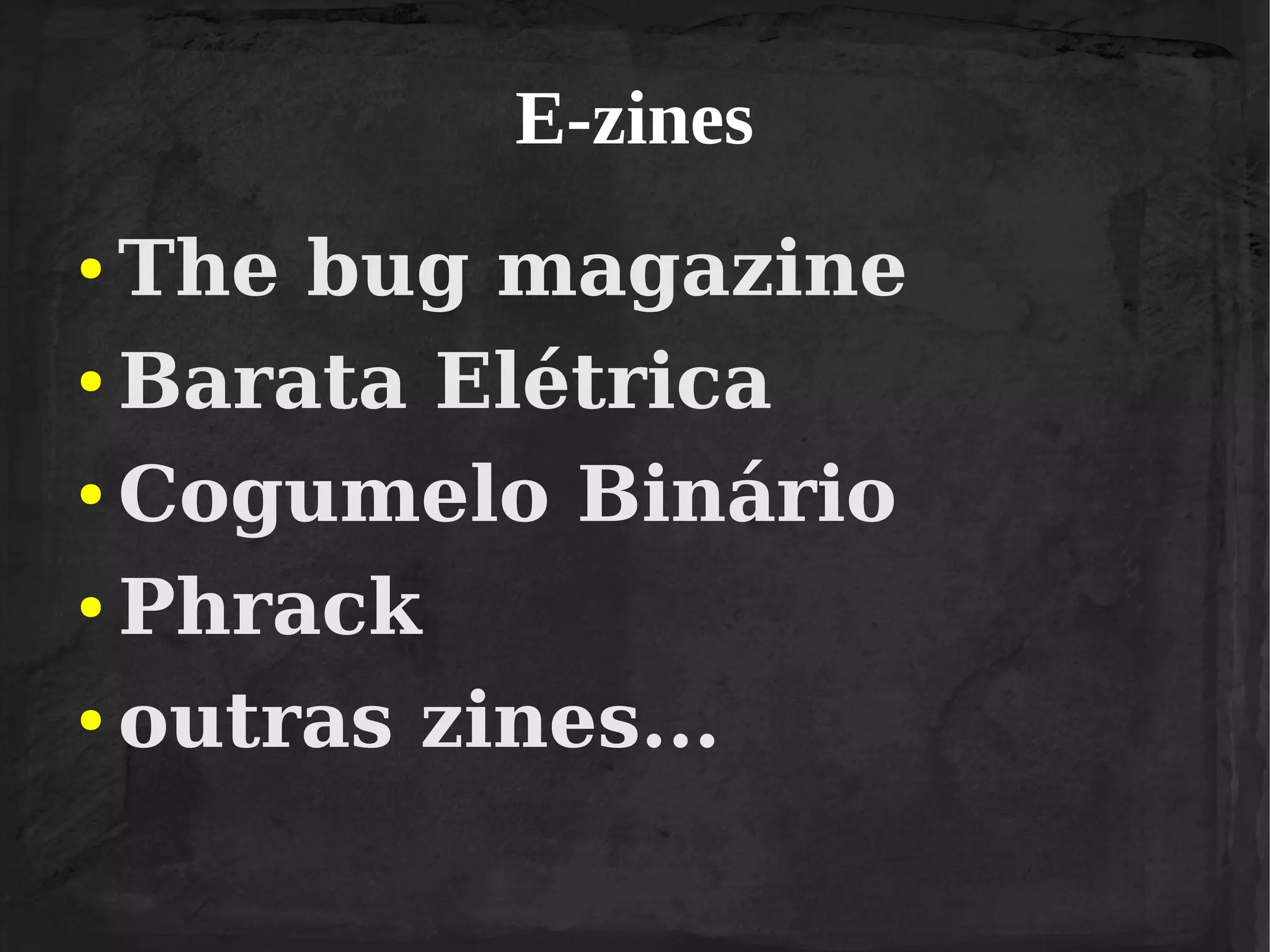 E-zines
The bug magazine
● Barata Elétrica
● Cogumelo Binário
● Phrack
● outras zines...
●

 