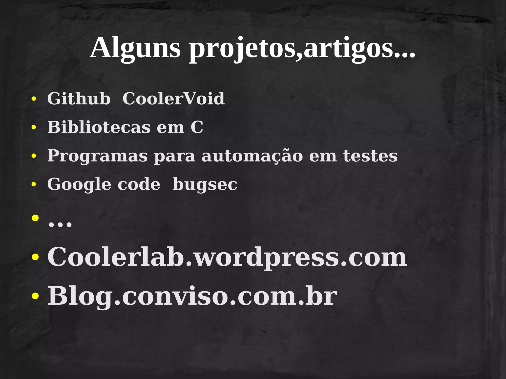 Alguns projetos,artigos...
●

Github CoolerVoid

●

Bibliotecas em C

●

Programas para automação em testes

●

Google code bugsec

●

...

●

Coolerlab.wordpress.com

●

Blog.conviso.com.br

 