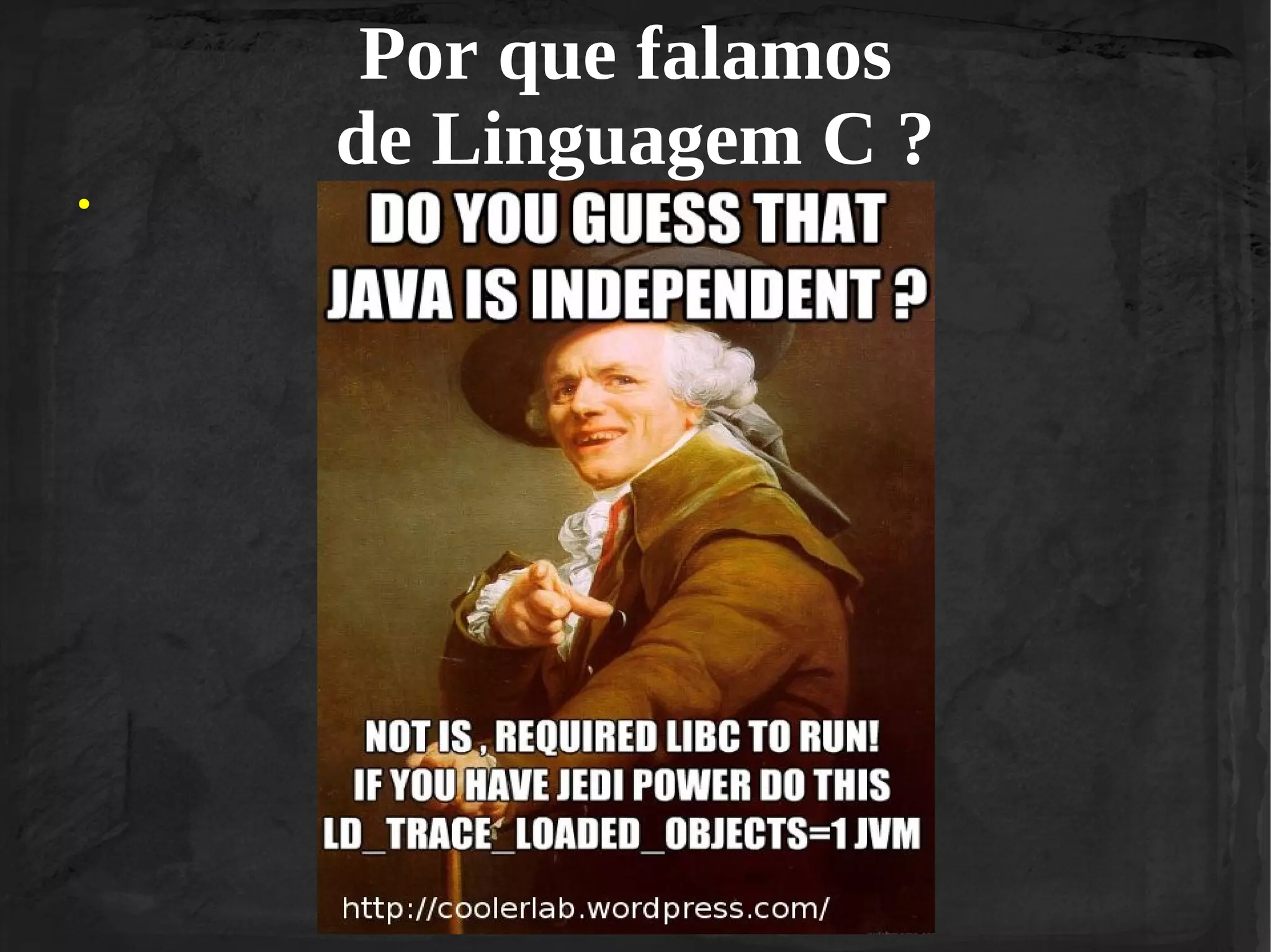 Por que falamos
de Linguagem C ?
●

 