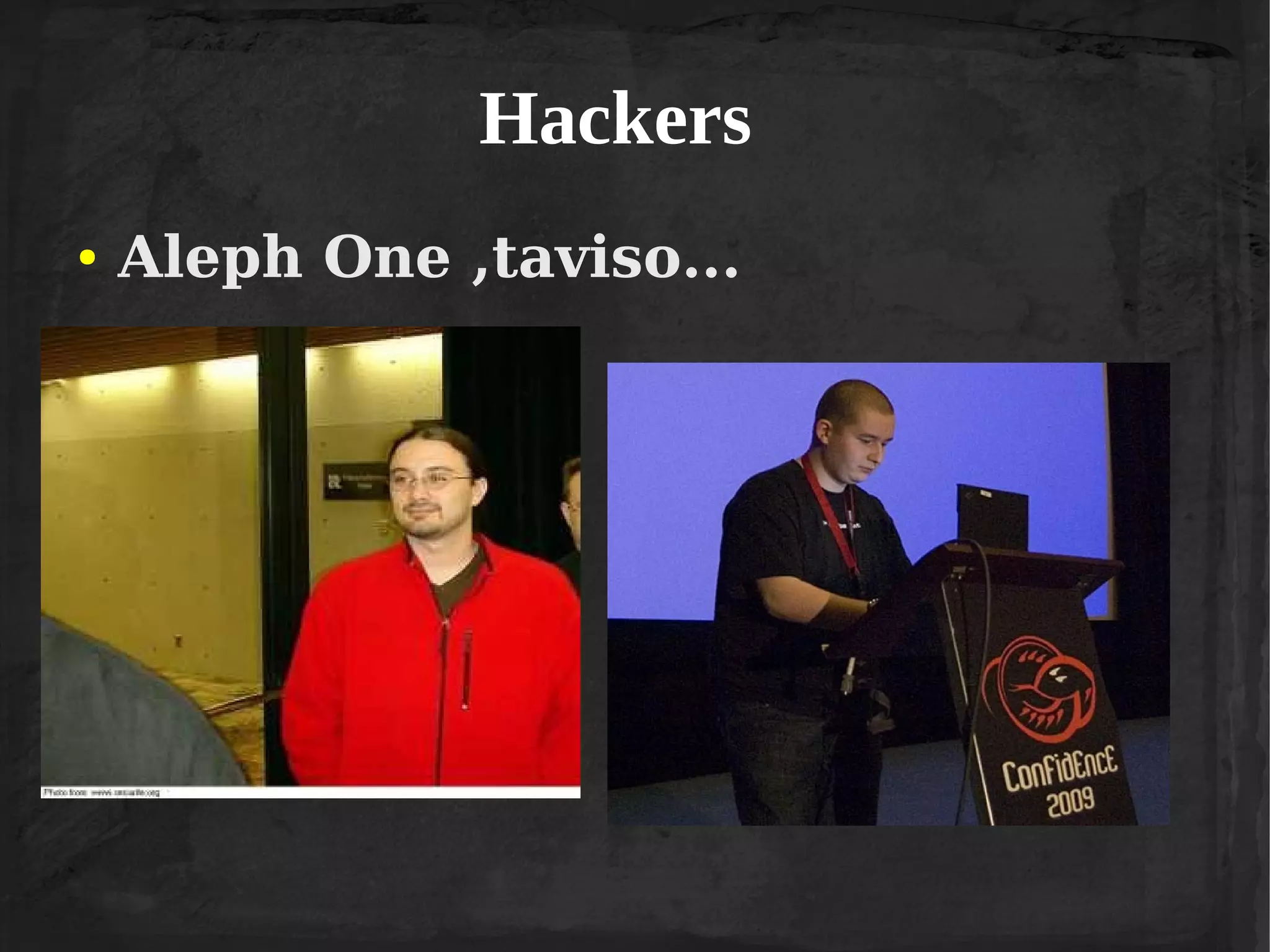 Hackers
●

Aleph One ,taviso...

 