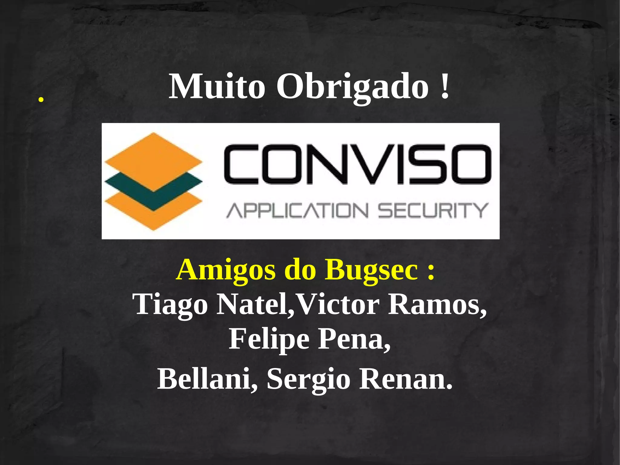 ●

Muito Obrigado !
.
Amigos do Bugsec :
Tiago Natel,Victor Ramos,
Felipe Pena,
Bellani, Sergio Renan.

 