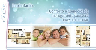 Apto Tipo
Apto Área Privativa
Implantação
Conforto e
Comodidade
no lugar certo
para você
investir ou
morar
 