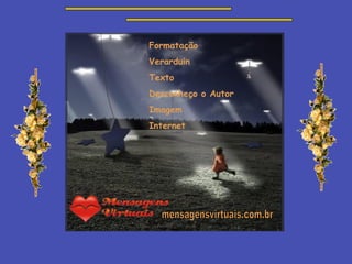 Formatação Verarduin Texto Desconheço o Autor Imagem Internet mensagensvirtuais.com.br 
