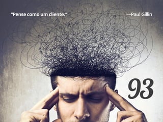 93
“Pense como um cliente.” —Paul Gillin
 