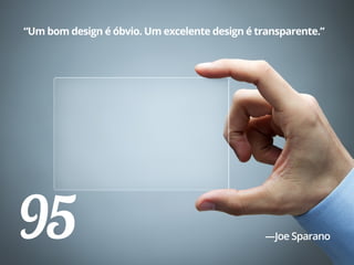 95
“Um bom design é óbvio. Um excelente design é transparente.”
—Joe Sparano
 