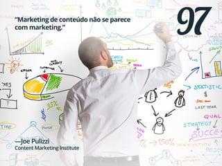 97“Marketing de conteúdo não se parece
com marketing.”
—Joe Pulizzi
Content Marketing Institute
 