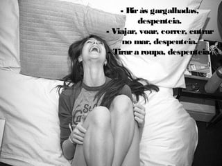 - R às gargalhadas,
ir
despenteia.
- Viajar, voar, correr, entrar
no mar, despenteia.
- Tirar a roupa, despenteia.

 