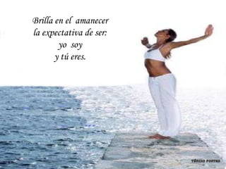Brilla en el amanecer
la expectativa de ser:
        yo soy
       y tú eres.
 