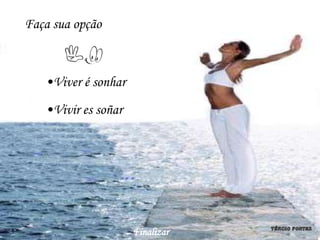 Faça sua opção



   •Viver é sonhar
   •Vivir es soñar




                     Finalizar
 