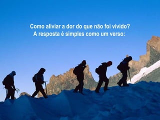 Como aliviar a dor do que não foi vivido? A resposta é simples como um verso:   