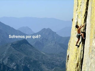 Sofremos por quê? 