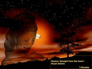 Musica:  Straight from the heart - Bryan Adams T.Mendes 