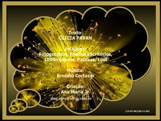 Texto: CLÍCIA PAVAN Imagens: Fotographos, Fondos Escritórios, 1000imagens, Patakas, Lost Música: Ernesto Cortazar Criação: Ana Maria Jr. (12.07.06)(06.11.06) [email_address] 