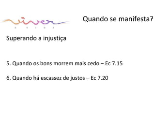 Superando a injustiça Quando se manifesta? 5. Quando os bons morrem mais cedo – Ec 7.15  6. Quando há escassez de justos – Ec 7.20  
