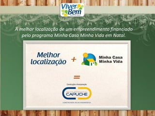 A melhor localização de um empreendimento financiado
pelo programa Minha Casa Minha Vida em Natal.