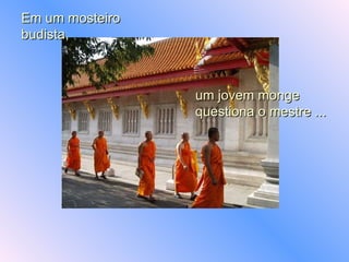 Em um mosteiro budista, um jovem monge questiona o mestre ... 