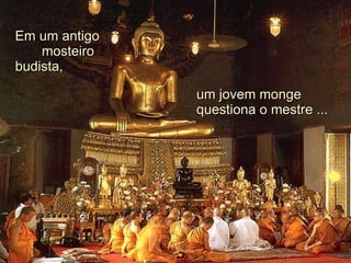 Em um antigo  mosteiro budista, um jovem monge questiona o mestre ... 