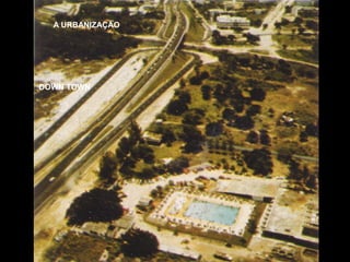 A URBANIZAÇÃO




DOWN TOWN
 
