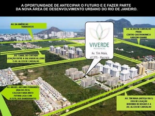 A OPORTUNIDADE DE ANTECIPAR O FUTURO E E FAZER PARTE
DA NOVA ÁREA DE DESENVOLVIMENTO URBANO DO RIO DE JANEIRO.
 