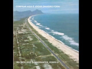 COMPRAR AQUI É JOGAR DINHEIRO FORA!




RECREIO DOS BANDEIRANTES, POSTO 9
 