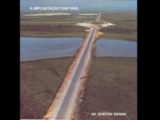 A IMPLANTAÇÃO DAS VIAS,




                          AV. AYRTON SENNA
 