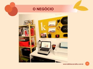 10
O NEGÓCIO
www.kalinkacarvalho.com.br
 
