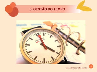 12
3. GESTĀO DO TEMPO
www.kalinkacarvalho.com.br
 