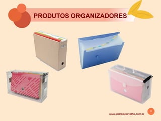 23
5. ORGANIZAÇĀO DOS PAPÉIS
www.kalinkacarvalho.com.br
 